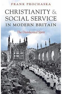 "Christianity and Social Service in Modern Britain: The Disinherited Spirit" by Frank Porchaska.