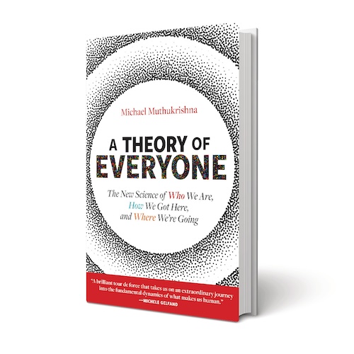 A Theory of Everyone: The New Science of Who We Are, How We Got Here, and Where We’re Going By Michael Muthukrishna (MIT Press, 2023)