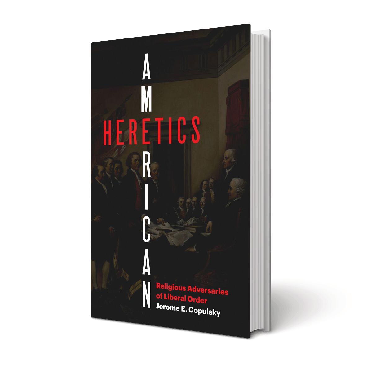 American Heretics: Religious Adversaries of Liberal Order By Jerome E. Copulsky (Yale, 2024)